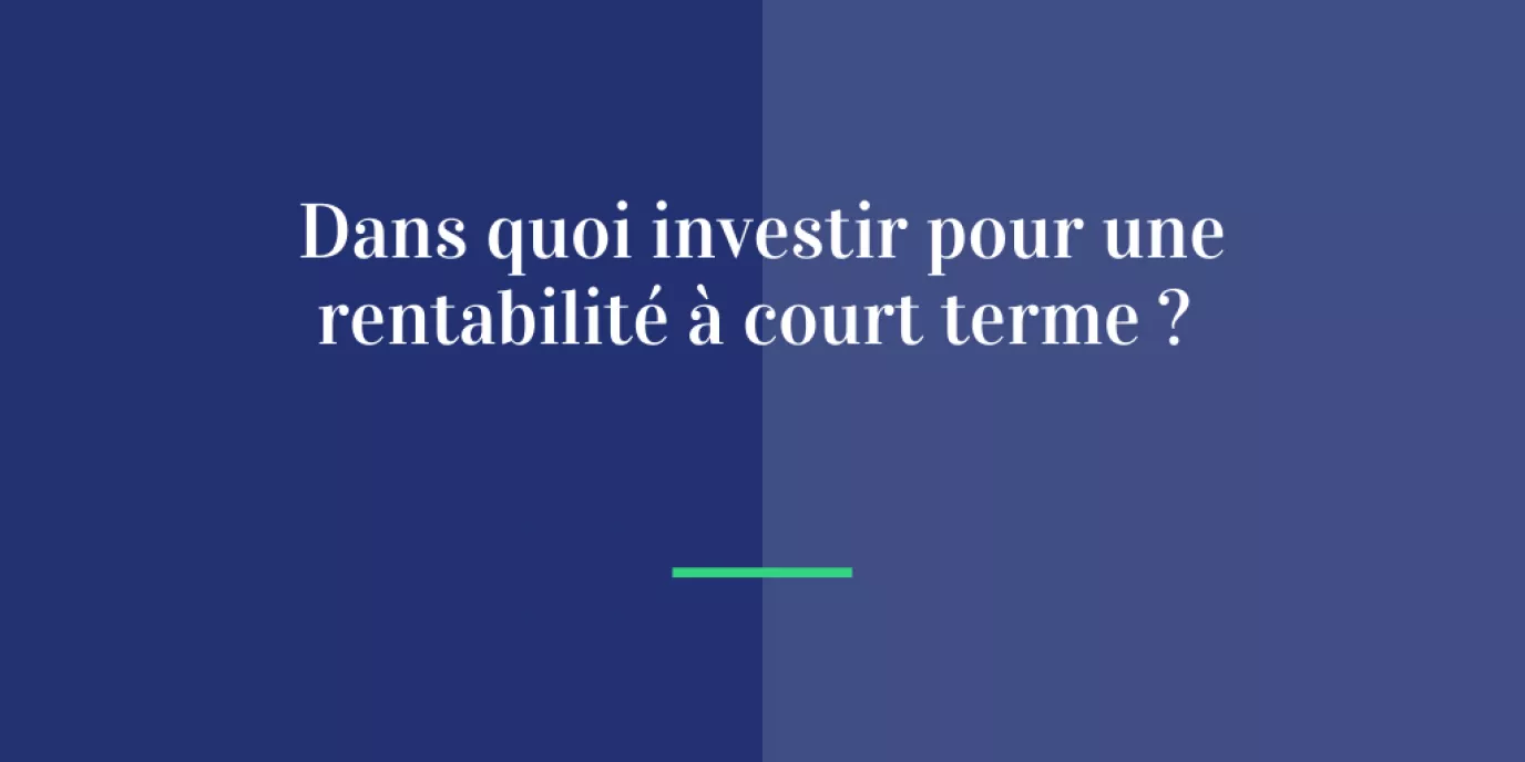 Dans quoi investir pour une rentabilité à court terme ?